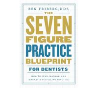 The Seven-Figure Practice Blueprint For Dentists: How to Lead, Manage, and Market a Fulfilling Practice