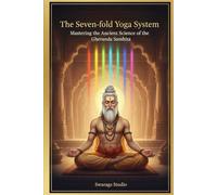 The Seven-fold Yoga System: Mastering the Ancient Science of the Gheranda Samhita: Cleanse, Strengthen & Awaken Your Inner Power through 7 Steps of True Hatha Yoga
