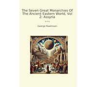 The Seven Great Monarchies Of The Ancient Eastern World, Vol 2: Assyria