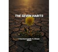 The Seven Habits: A Survivor'S Guide To Chronic Illness