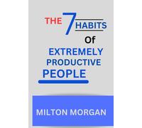The Seven Habits Of Extremely Productive People: Powerful Guide To Self Fulfilment, Achieving High Productivity