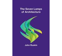 The Seven Lamps Of Architecture