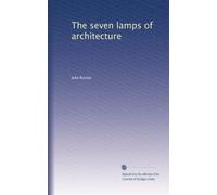 The seven lamps of architecture;