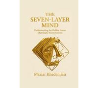 THE SEVEN-LAYER MIND: Understanding the Hidden Forces That Shape Your Decisions