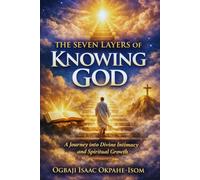 The Seven Layers of Knowing God: A Journey into Divine Intimacy and Spiritual Growth