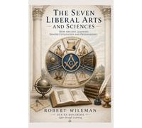 The Seven Liberal Arts and Sciences: How Ancient Learning Shaped Civilisation and Freemasonry