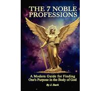 The Seven Noble Professions: A Modern Guide For Finding Ones Purpose in The Body of God