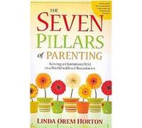 The Seven Pillars of Parenting Linda Horton (Auteur)