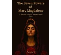 The Seven Powers of Mary Magdalene: A Practical Guide to the Path of the Rose