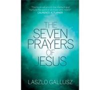 The Seven Prayers of Jesus by Dr Laszlo Gallusz Laszlo Gallusz, (Auteur)