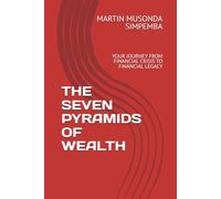 THE SEVEN PYRAMIDS OF WEALTH: YOUR JOURNEY FROM FINANCIAL CRISIS TO FINANCIAL LEGACY