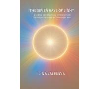 THE SEVEN RAYS OF LIGHT: A Gentle and Practical Introduction to The Seven Divine Metaphysical Rays