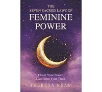 The Seven Sacred Laws of Feminine Power: Claim Your Power. Live from Your Truth.