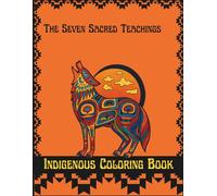 The Seven Sacred Teachings Indigenous Coloring Book: Indigenous Animal Art Coloring Book for Kids & Adults, Mindfulness Relaxation Stress & Anxiety Relief Coloring Pages