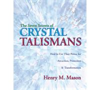 The Seven Secrets of Crystal Talisman: How to Use Their Power for Attraction, Protection & Transformation