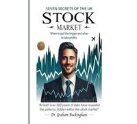 THE SEVEN SECRETS OF THE UK STOCK MARKET: WHEN TO PULL THE TRIGGER AND WHEN TO TAKE PROFITS