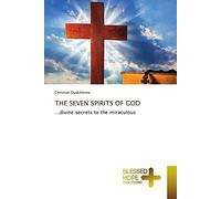 THE SEVEN SPIRITS OF GOD: ...divine secrets to the miraculous