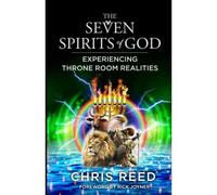 The Seven Spirits Of God: Experiencing Throne Room Realities