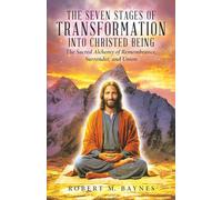 The Seven Stages of Transformation Into Christed Being: The Sacred Alchemy of Remembrance, Surrender, and Union