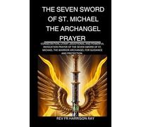 THE SEVEN SWORDS OF ST. MICHAEL THE ARCHANGEL PRAYER: Consecration Prayers, Litany, Devotional and Powerful Invocation Prayers To St. Michael The Warrior Archangel For Protection and Guidance