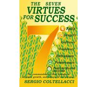 THE SEVEN VIRTUES FOR SUCCESS: Faith, Perseverance, Consistency, Confidence, Enthusiasm, Integrity, Positive Mental Attitude = Success