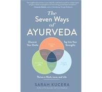 The Seven Ways of Ayurveda: Discover Your Dosha, Tap Into Your Strengths-and Thrive in Work, Love, and Life
