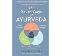The Seven Ways of Ayurveda: Discover Your Dosha, Tap Into Your Strengths-and Thrive in Work, Love, and Life