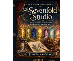 The Sevenfold Studio Thirty-six weeks of art & drama, walked through the Seven Gates: A D R U D A O S H I A N Y E A R OF HOMESCHOOL ARTS
