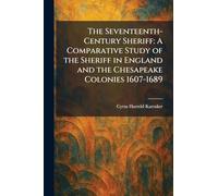 The Seventeenth-Century Sheriff: A Comparative Study of the Sheriff in England and the Chesapeake Colonies 1607-1689