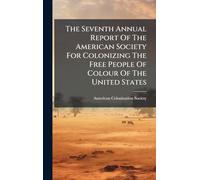 The Seventh Annual Report Of The American Society For Colonizing The Free People Of Colour Of The United States