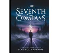 The Seventh Compass: Navigating Life’s Unseen Paths to Discover True Purpose