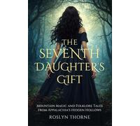 The Seventh Daughter's Gift: Mountain Magic and Folklore Tales from Appalachia's Hidden Hollows