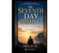 The Seventh Day Mindset Living Fully Before It’s Too Late-Lessons on Life, Death, and What Truly Matters
