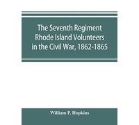 The Seventh Regiment Rhode Island Volunteers In The Civil War, 1862-1865