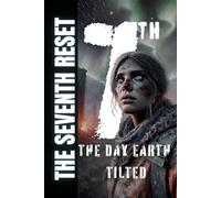 THE SEVENTH RESET: THE DAY EARTH TILTED: A Post-Apocalyptic Survival Story of Earth’s Seventh Catastrophe, Triggered by Nibiru's Return