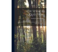 The Sewage Question: Being A General Review Of All Systems And Methods Hitherto Employed In Various