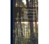The Sewage Question: Being A General Review Of All Systems And Methods Hitherto Employed In Various