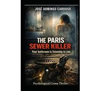 The Sewer Killer of Paris - Your Bathroom is Listening: Never again will you step into your bathroom without a sense of dread after reading this novel. LIMITED