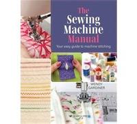 The Sewing Machine Manual by Wendy Gardiner Wendy Gardiner (Auteur)