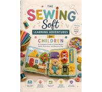 The Sewing Soft Learning Adventures for Children: A Complete Guide to Quiet Books, Fabric Activities, and Sensory Play
