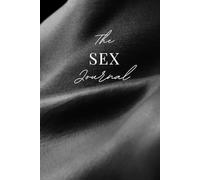 The Sex Journal: 100 entry pages, prompted questions, check-ins and takeaways to better understand and keep track of your Sex life.