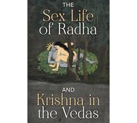 The Sex Life of Radha and Krishna in the Vedas: Unveiling the Erotic Mysticism in Vedic Literature