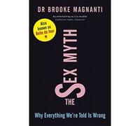 The Sex Myth: Why Everything We're Told is Wrong[mass market] Magnanti, Dr Brooke (Auteur)