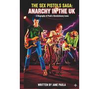 THE SEX PISTOLS SAGA: ANARCHY IN THE UK: A Biography of Punk's Revolutionary Icons