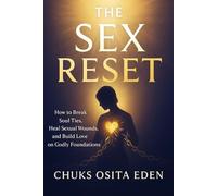 THE SEX RESET: How To Break Soul Ties, Heal Sexual Wounds, and Build Love on Godly Foundations