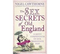 The Sex Secrets of Old England: A Saucy Compendium of Our Passionate Past Cawthorne, Nigel (Auteur)