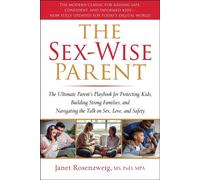 The Sex-Wise Parent The Ultimate Parent's Playbook for Protecting Kids, Building Strong Families, and Navigating the Talk on Sex, Love, and Safety - Janet Rosenzweig, BS, MS, PhD, MPA - Skyhorse - ebo