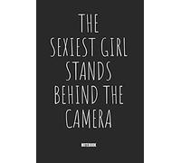 The Sexiest Girl Stands Behind The Camera Notebook: Liniertes Notizbuch Fuer Fotografen Doer Foto Shooting Journal - Photographie Und Camera Einstellungen