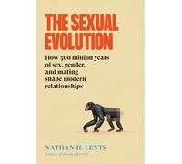 The Sexual Evolution: How 500 Million Years of Sex, Gender, and Mating Shape Modern Relationships-A Provocative Look at Sexual Behavior Through the Lens of Evolution, Expand Your Understanding