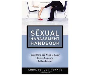 The Sexual Harrassment Handbook: Everything You Need To Know Before Someone Calls A Lawyer